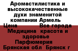 Аромастилистика и высококачественные духи знаменитой компании Армель › Цена ­ 1 500 - Все города Медицина, красота и здоровье » Парфюмерия   . Брянская обл.,Брянск г.